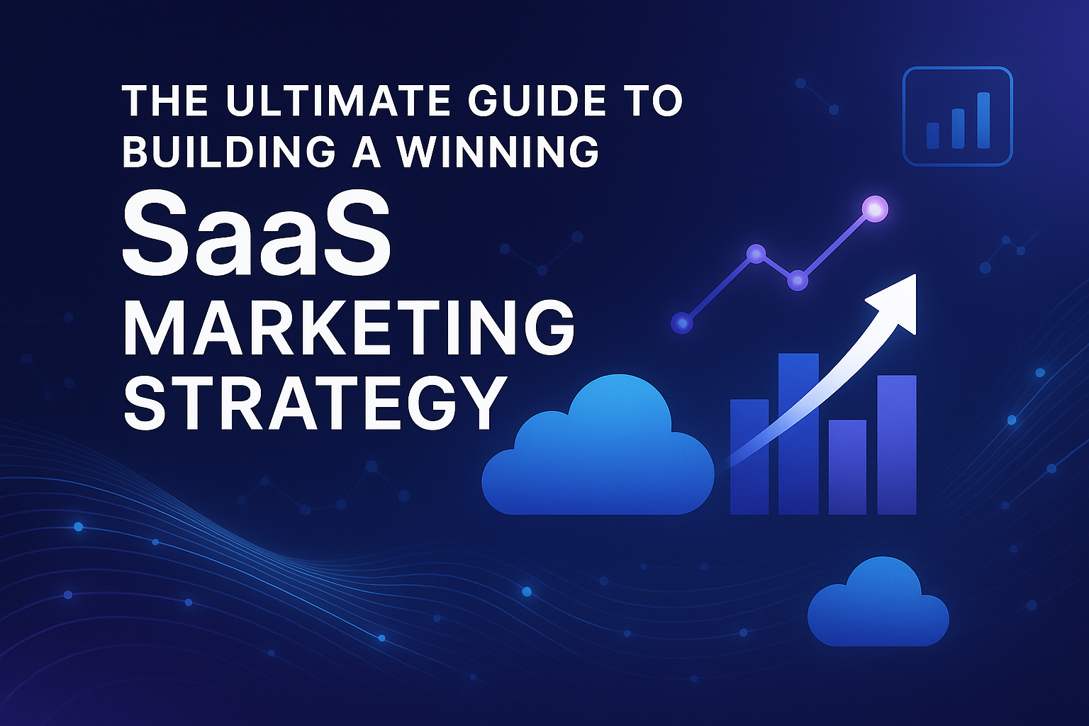 The Ultimate Guide to SaaS Marketing Strategies for Growth